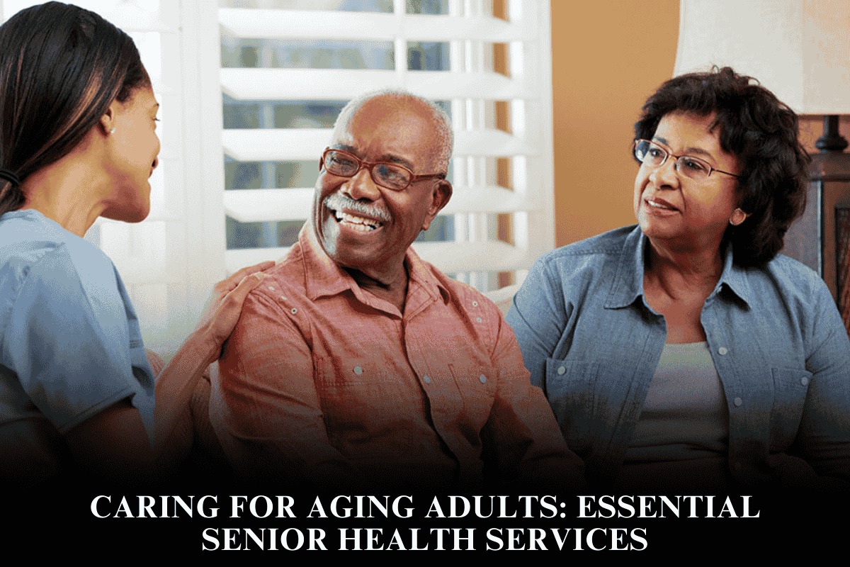 Caring for Aging Adults Essential Senior Health Services