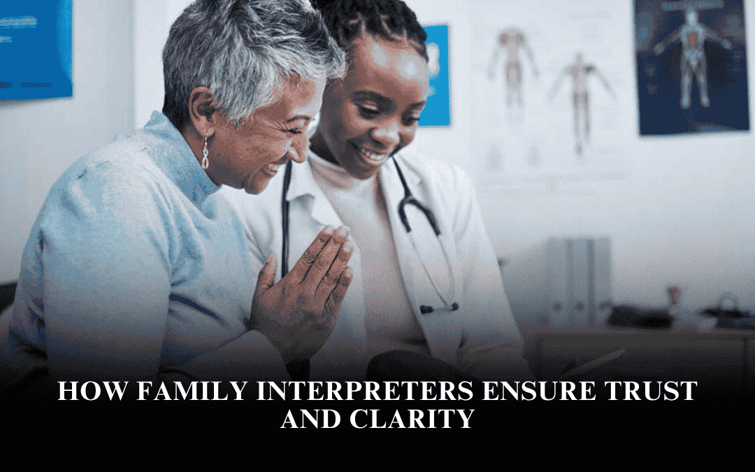 How Family Interpreters Ensure Trust and Clarity