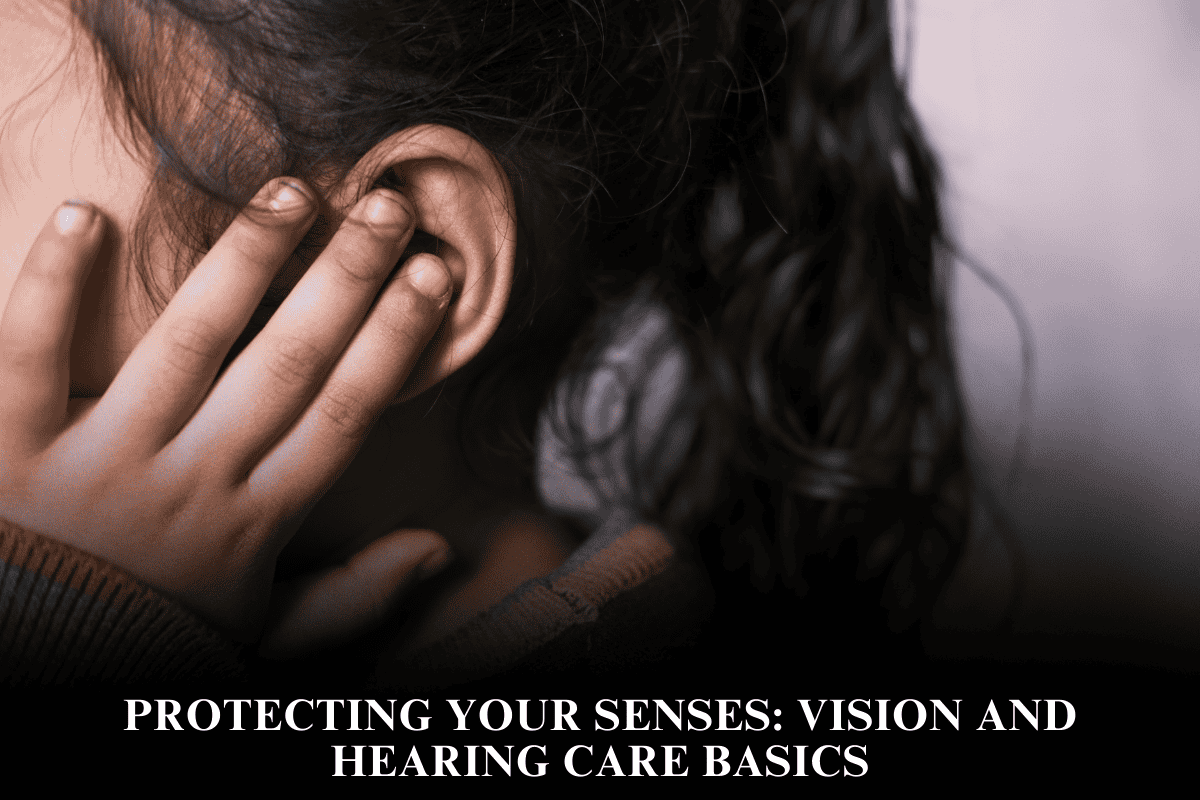 Protecting Your Senses Vision and Hearing Care Basics